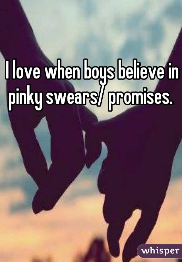 I love when boys believe in pinky swears/ promises. 
