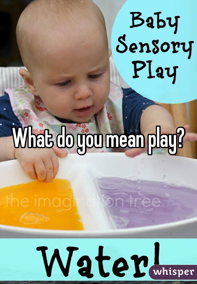 What do you mean play? 