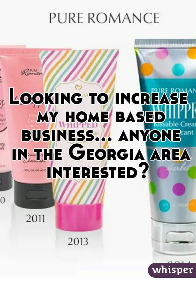 Looking to increase my home based business... anyone in the Georgia area interested? 