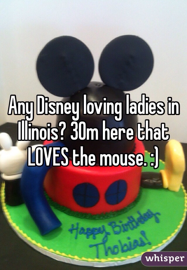 Any Disney loving ladies in Illinois? 30m here that LOVES the mouse. :)