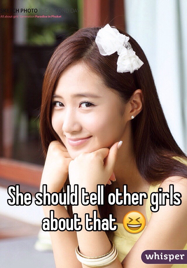 She should tell other girls about that 😆
