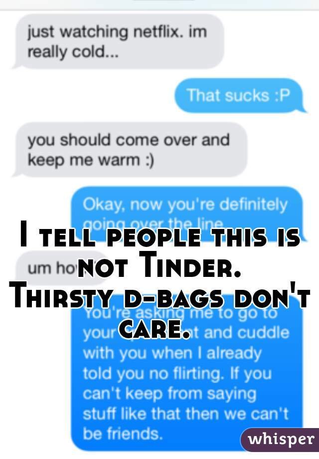 I tell people this is not Tinder. 
Thirsty d-bags don't care.  