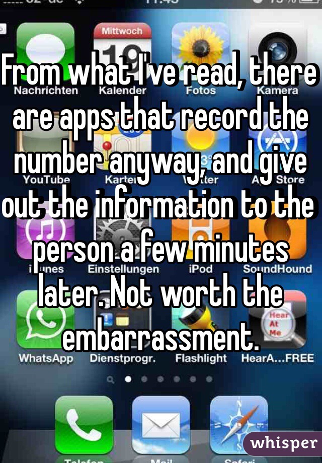 From what I've read, there are apps that record the number anyway, and give out the information to the person a few minutes later. Not worth the embarrassment.