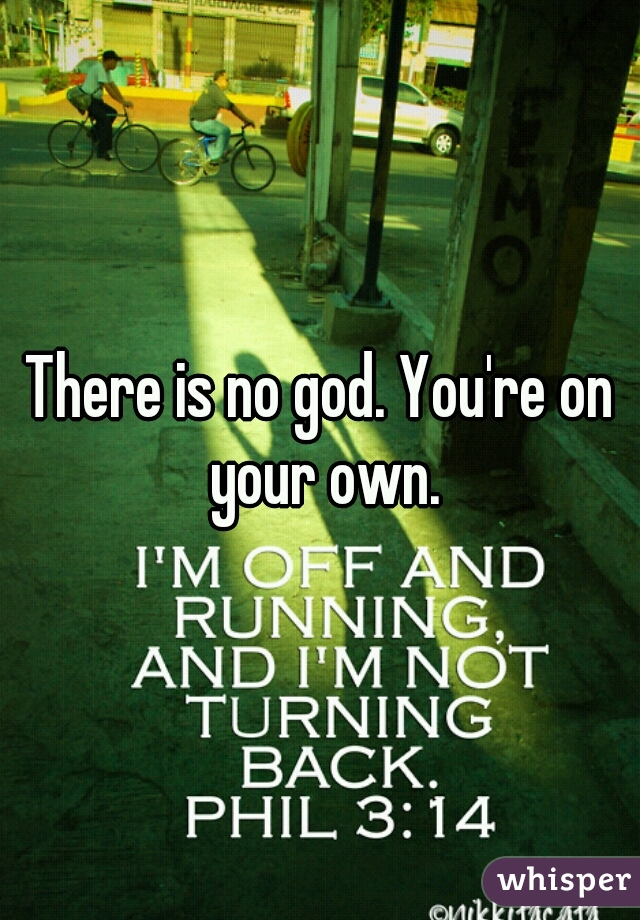 There is no god. You're on your own.