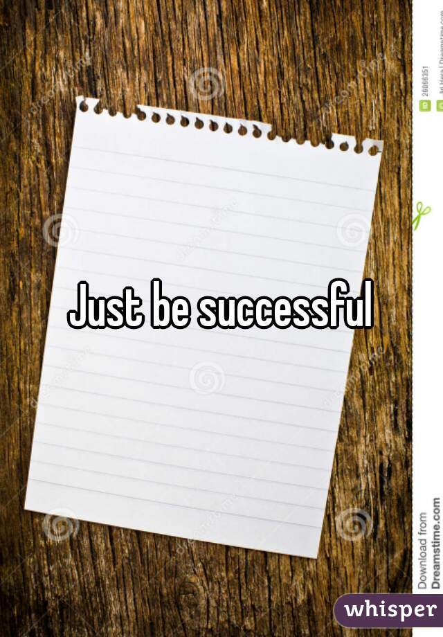 Just be successful
