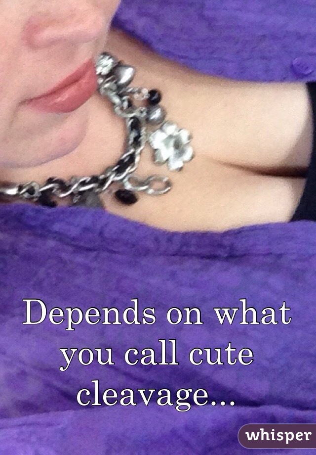 Depends on what you call cute cleavage...