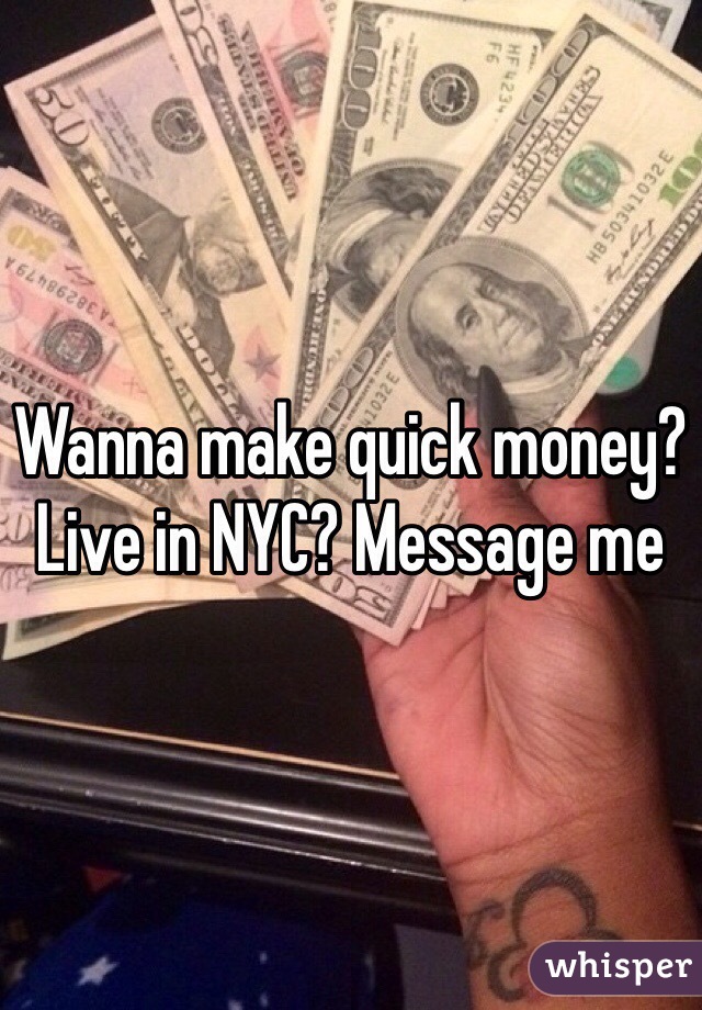 Wanna make quick money? Live in NYC? Message me 
