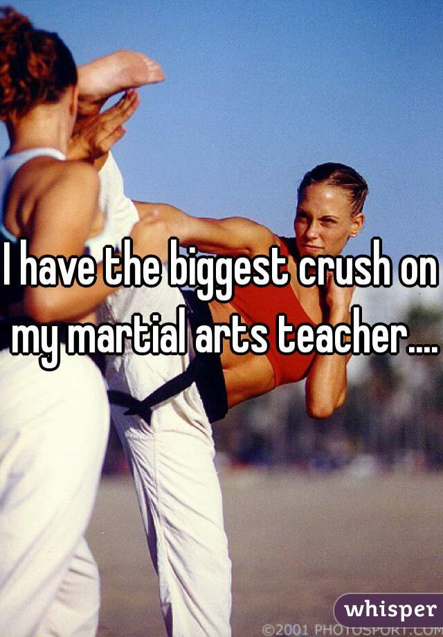I have the biggest crush on my martial arts teacher....