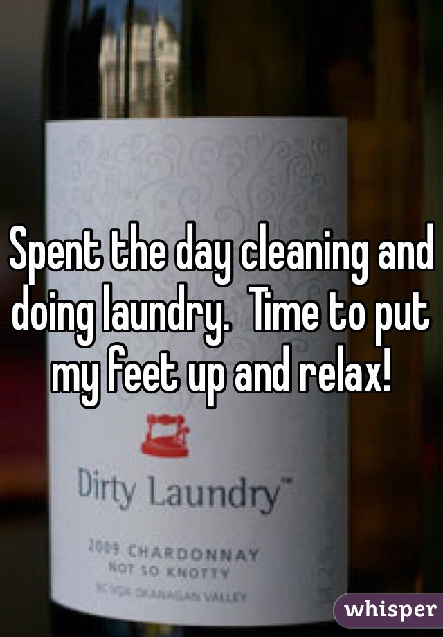 Spent the day cleaning and doing laundry.  Time to put my feet up and relax!