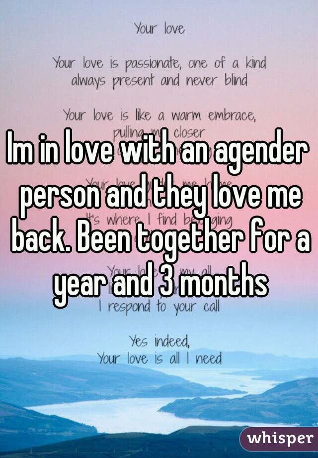 Im in love with an agender person and they love me back. Been together for a year and 3 months