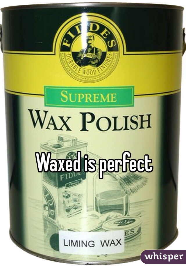 Waxed is perfect