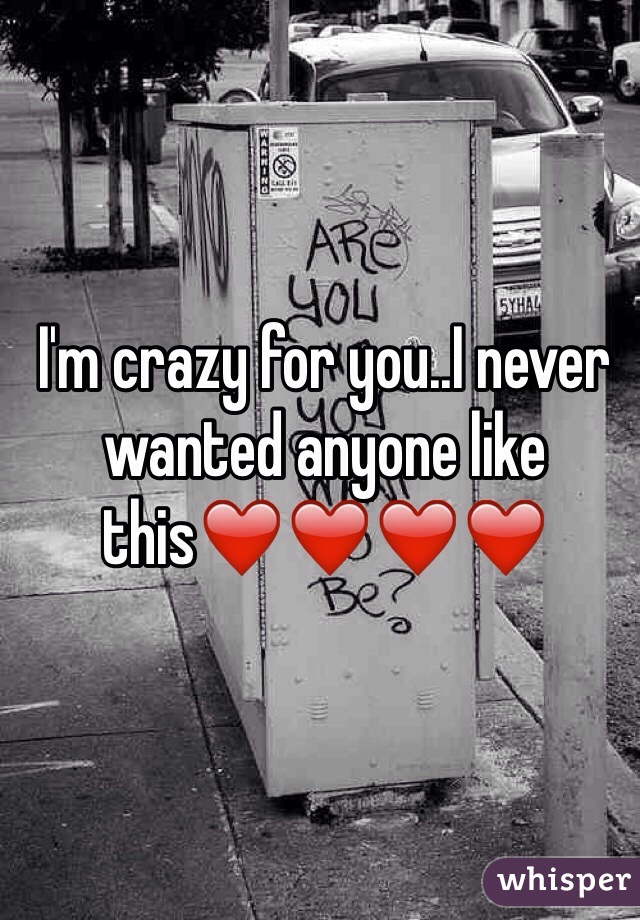 I'm crazy for you..I never wanted anyone like this❤️❤️❤️❤️