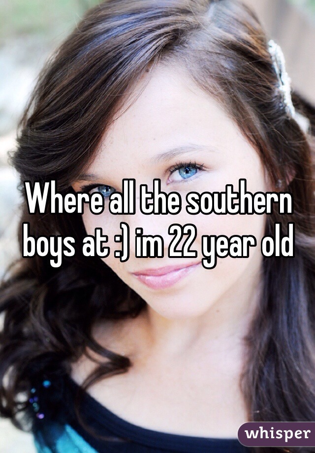 Where all the southern boys at :) im 22 year old