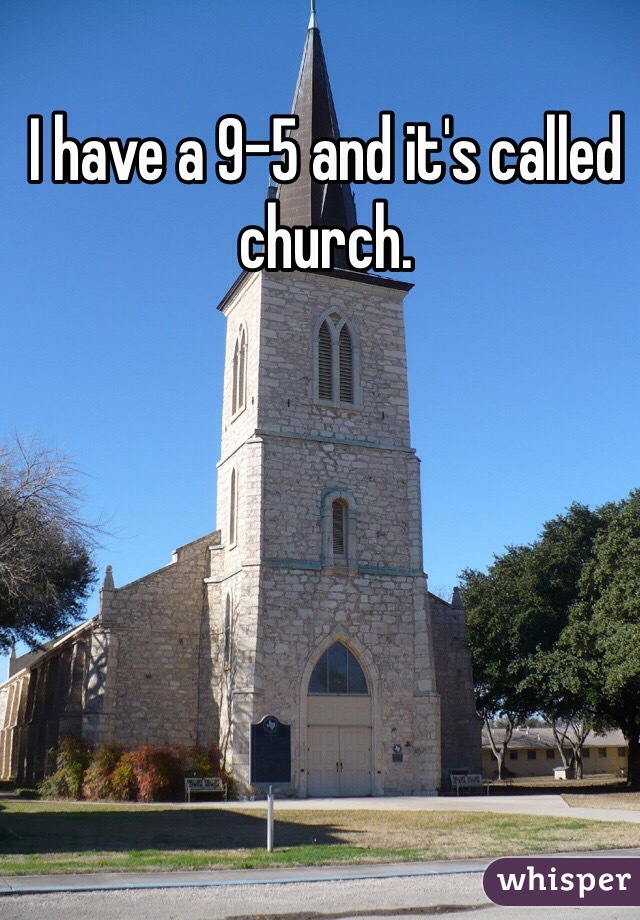 I have a 9-5 and it's called church. 