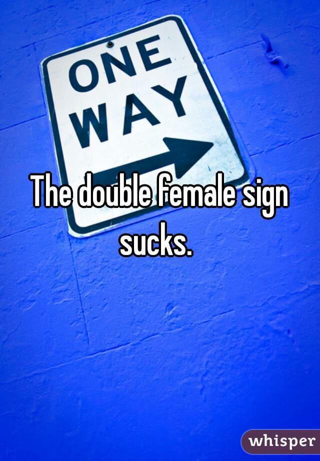 The double female sign sucks.  