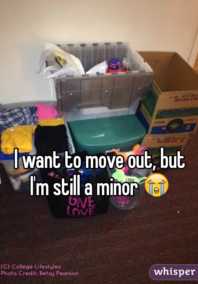 I want to move out, but I'm still a minor 😭