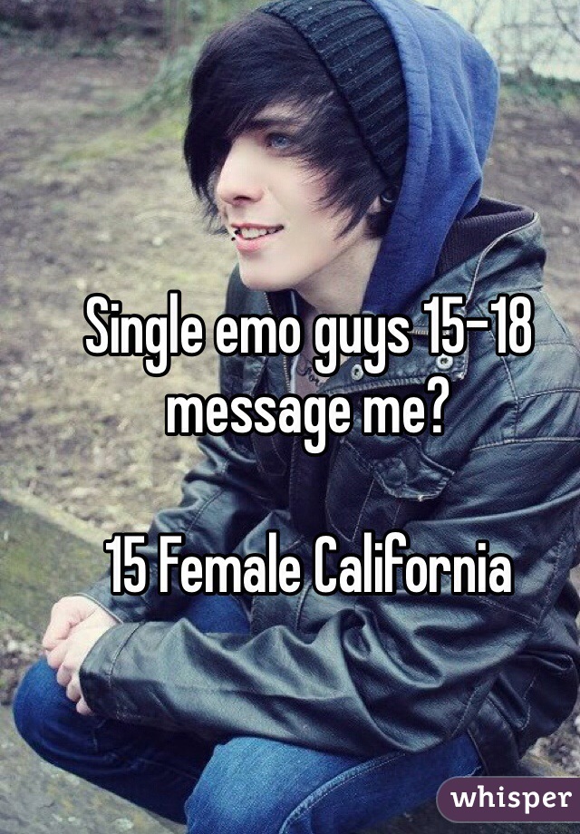 Single emo guys 15-18 message me? 

15 Female California 