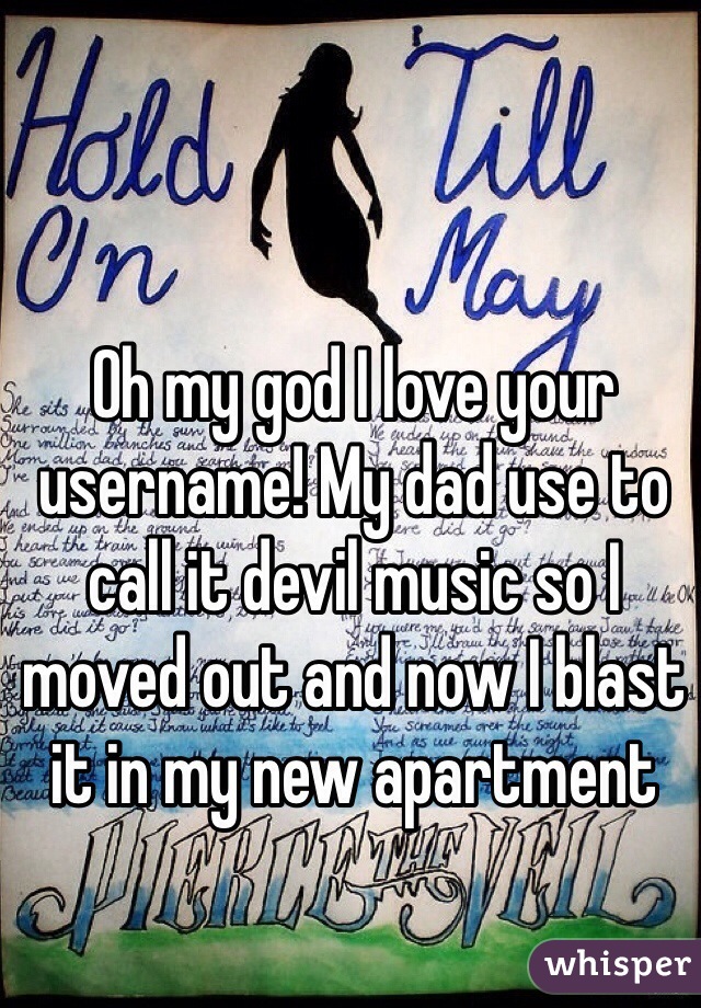 Oh my god I love your username! My dad use to call it devil music so I moved out and now I blast it in my new apartment 