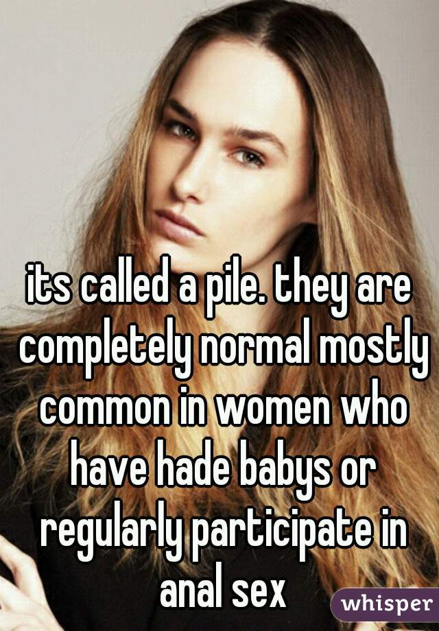 its called a pile. they are completely normal mostly common in women who have hade babys or regularly participate in anal sex