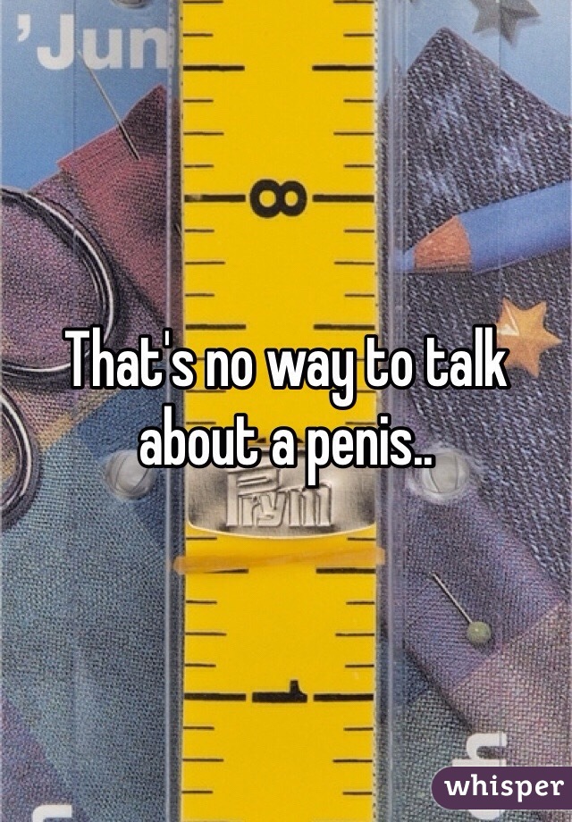 That's no way to talk about a penis..