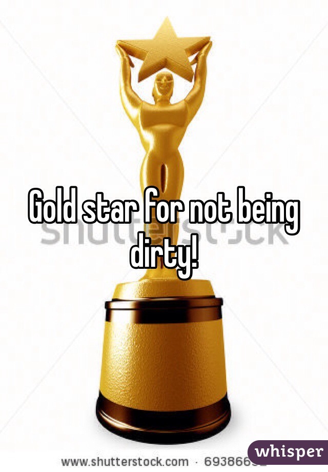 Gold star for not being dirty! 