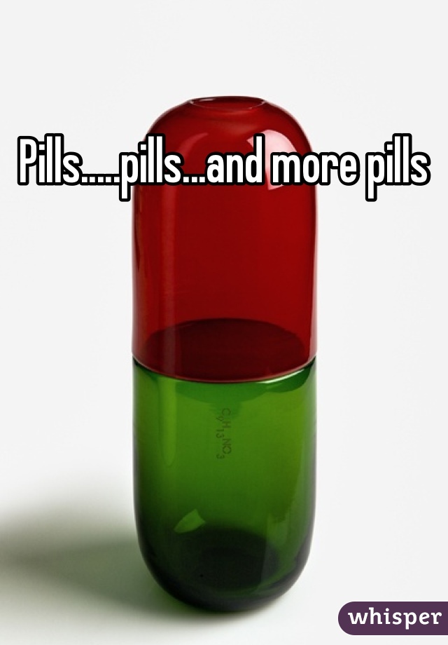 Pills.....pills...and more pills