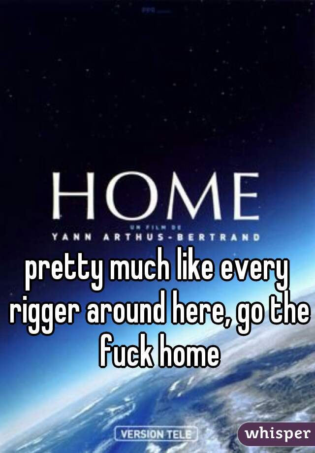 pretty much like every rigger around here, go the fuck home