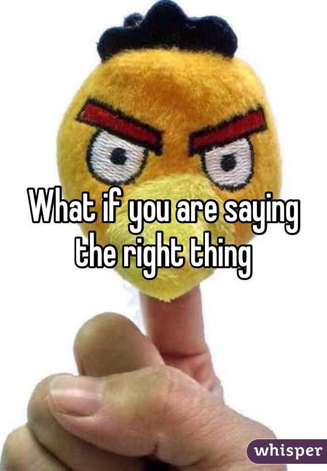 What if you are saying the right thing 