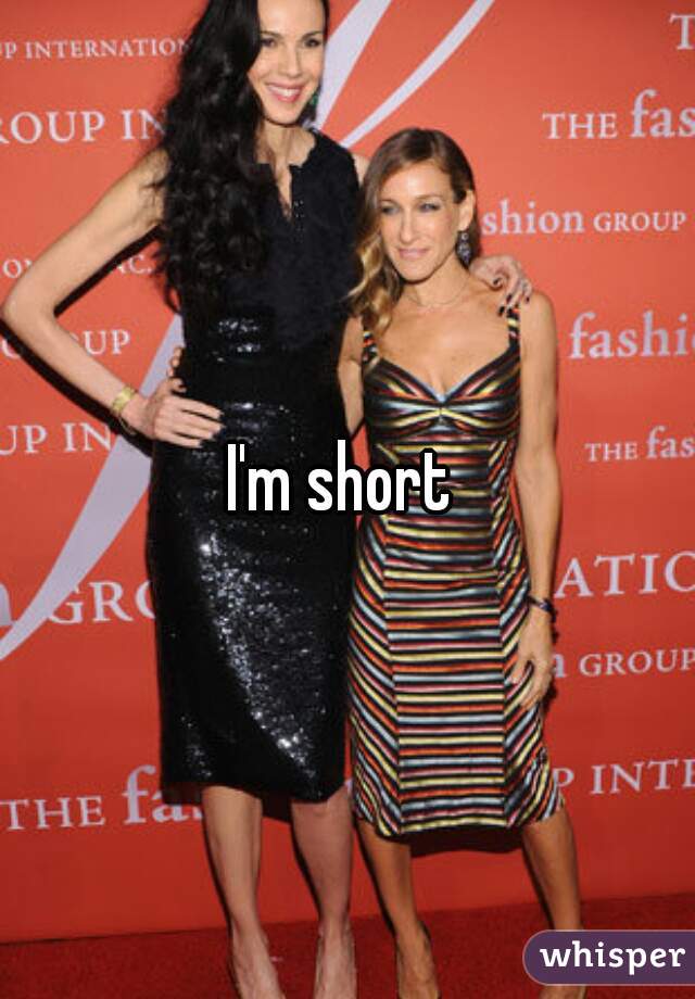 I'm short 
