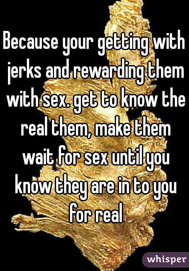 Because your getting with jerks and rewarding them with sex. get to know the real them, make them wait for sex until you know they are in to you for real