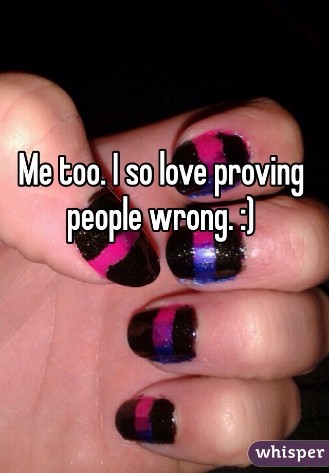 Me too. I so love proving people wrong. :)