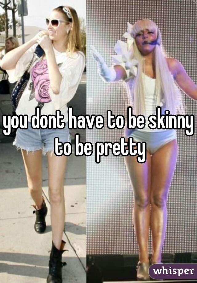 you dont have to be skinny to be pretty