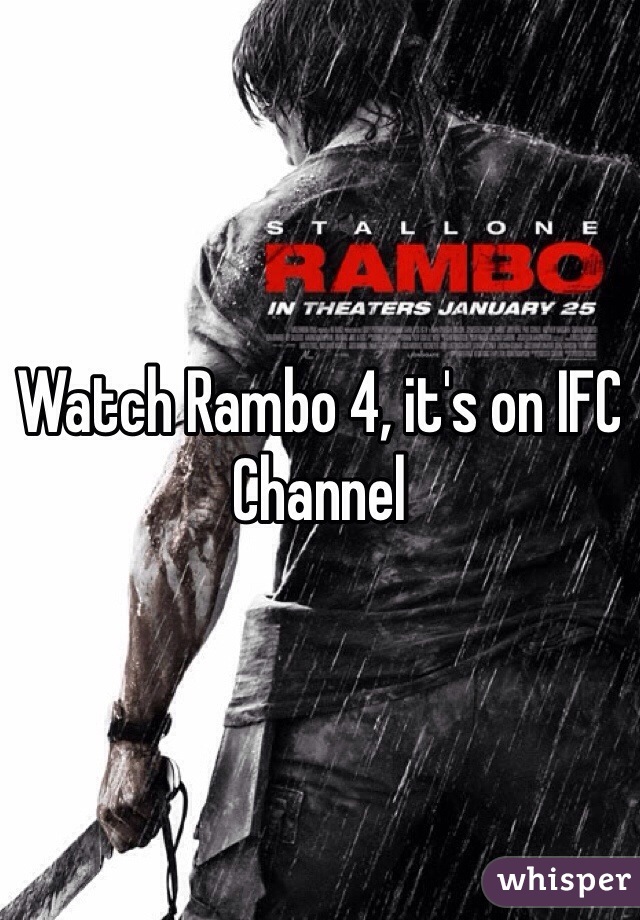 Watch Rambo 4, it's on IFC Channel