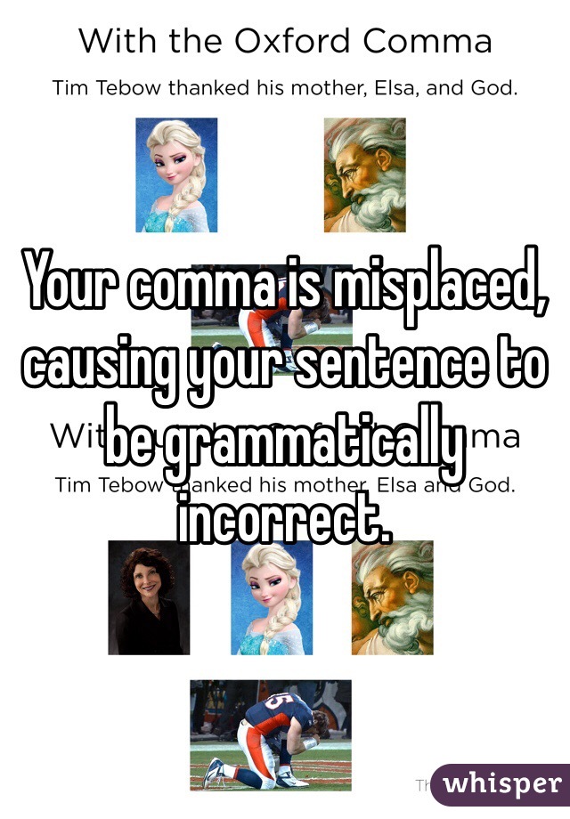 Your comma is misplaced, causing your sentence to be grammatically incorrect. 