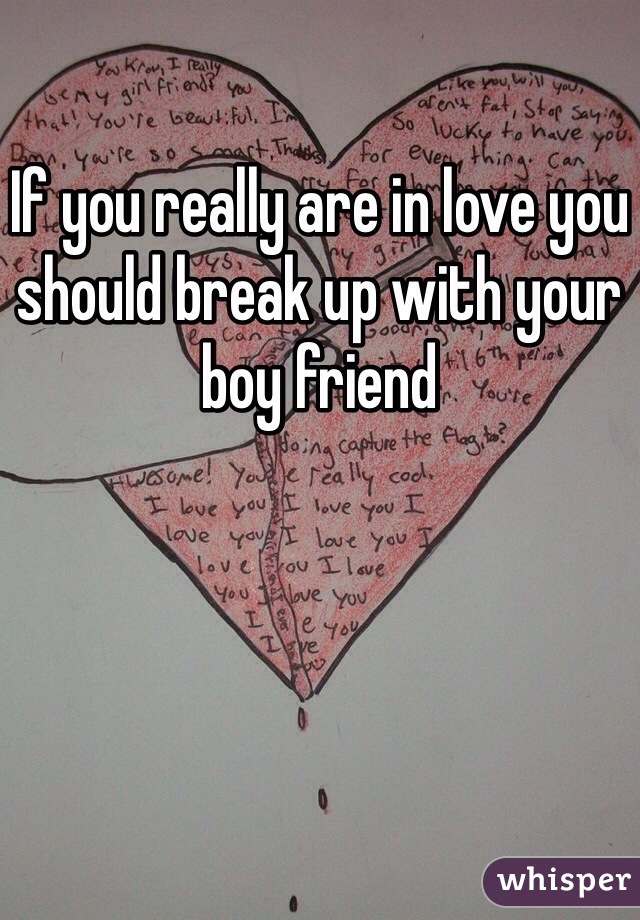 If you really are in love you should break up with your boy friend 