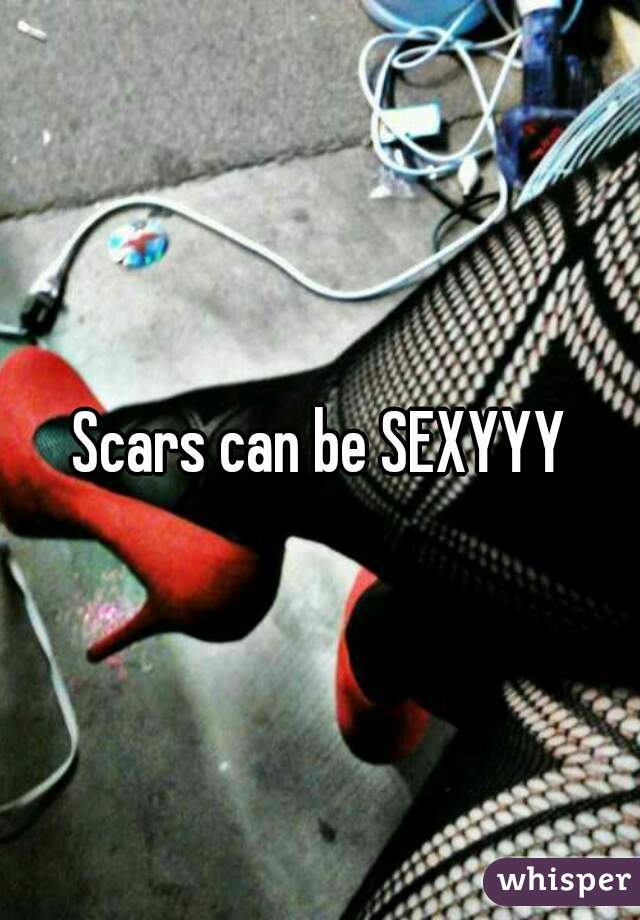 Scars can be SEXYYY