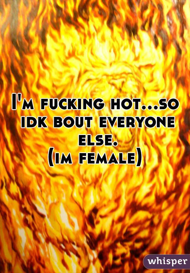 I'm fucking hot...so idk bout everyone else.
(im female)