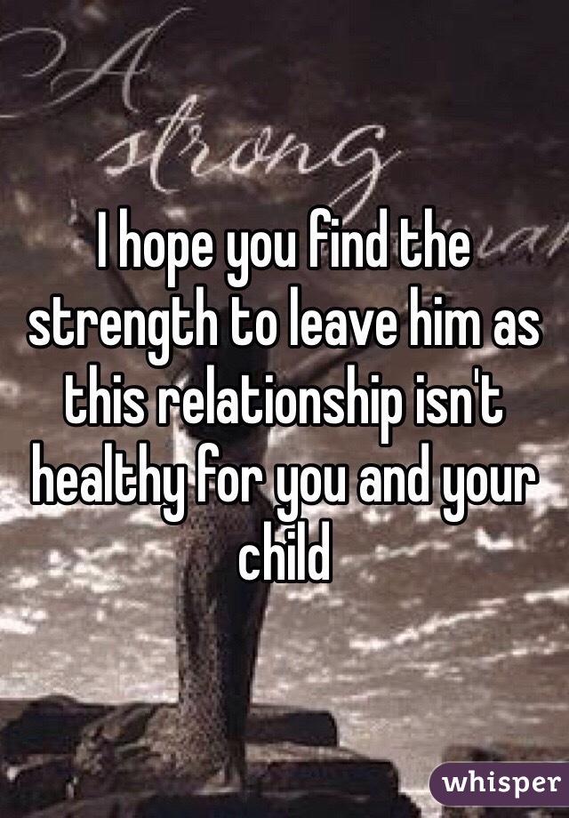 I hope you find the strength to leave him as this relationship isn't healthy for you and your child 