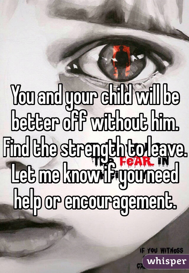 You and your child will be better off without him. Find the strength to leave. Let me know if you need help or encouragement.