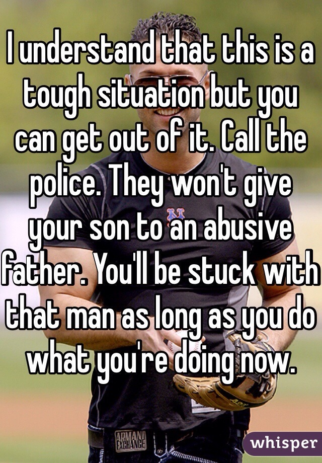 I understand that this is a tough situation but you can get out of it. Call the police. They won't give your son to an abusive father. You'll be stuck with that man as long as you do what you're doing now. 