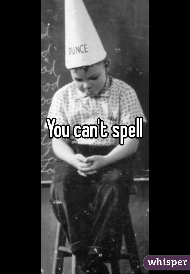 You can't spell