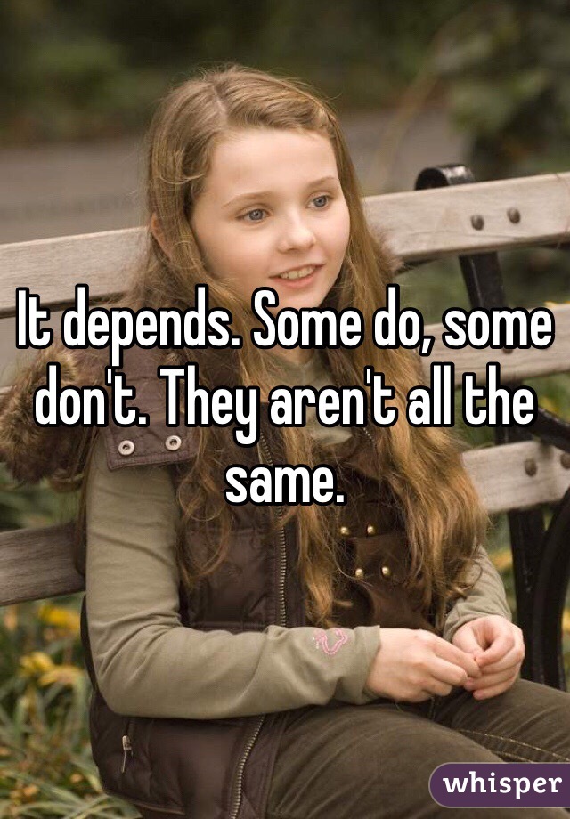 It depends. Some do, some don't. They aren't all the same. 
