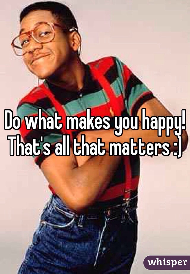 Do what makes you happy! That's all that matters :)