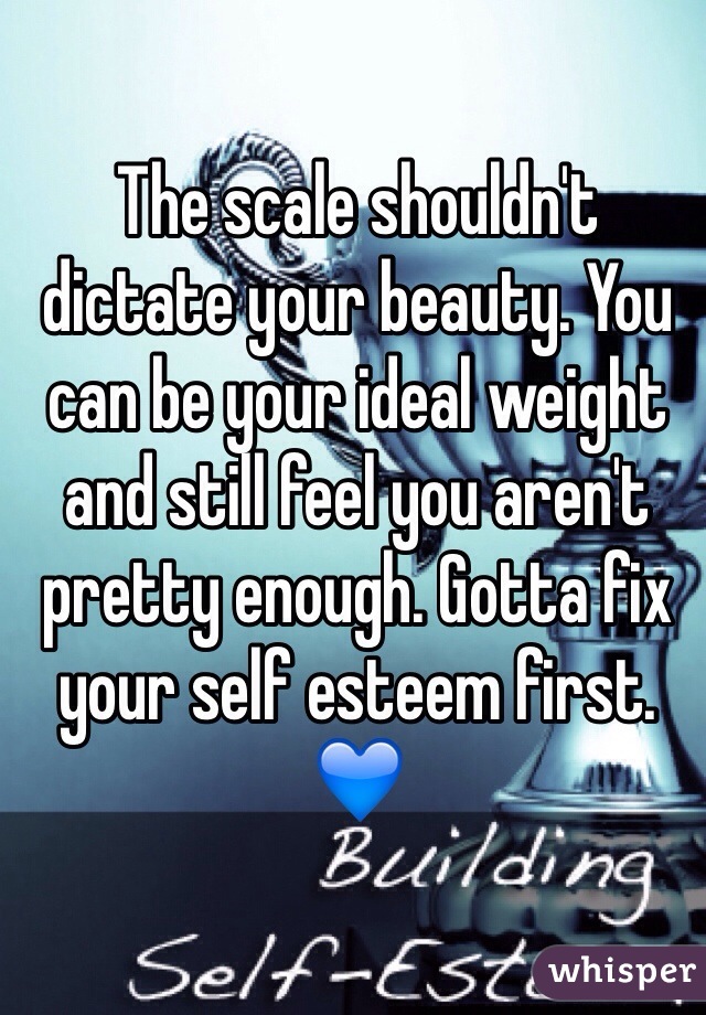 The scale shouldn't dictate your beauty. You can be your ideal weight and still feel you aren't pretty enough. Gotta fix your self esteem first. 💙
