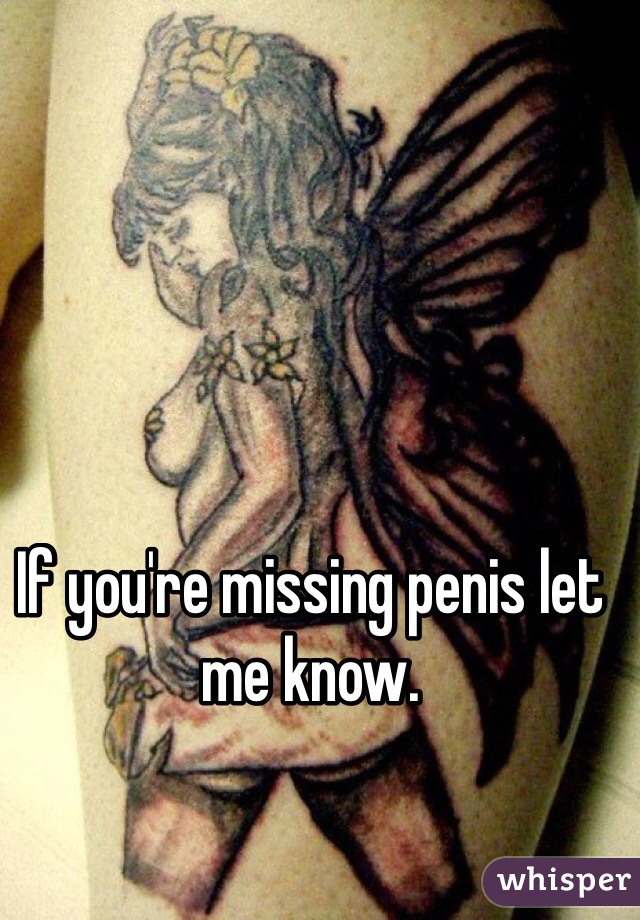 If you're missing penis let me know. 