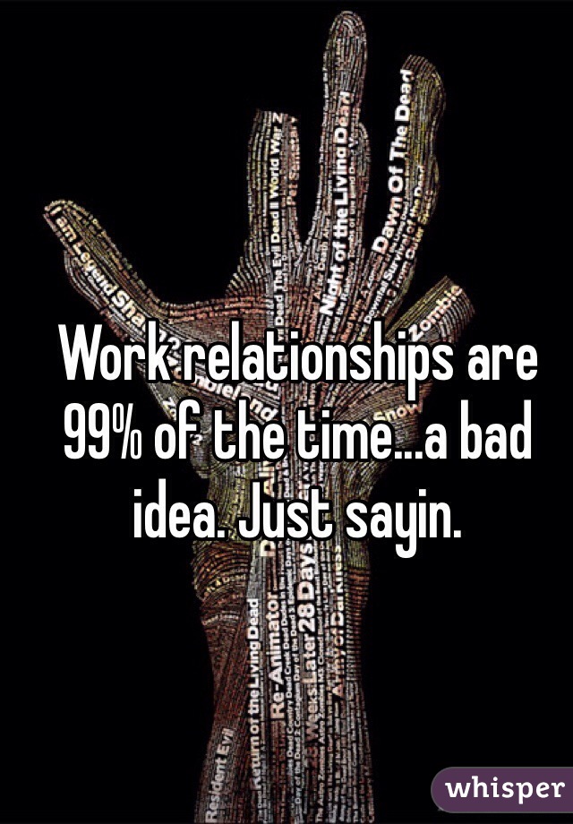 Work relationships are 99% of the time...a bad idea. Just sayin.