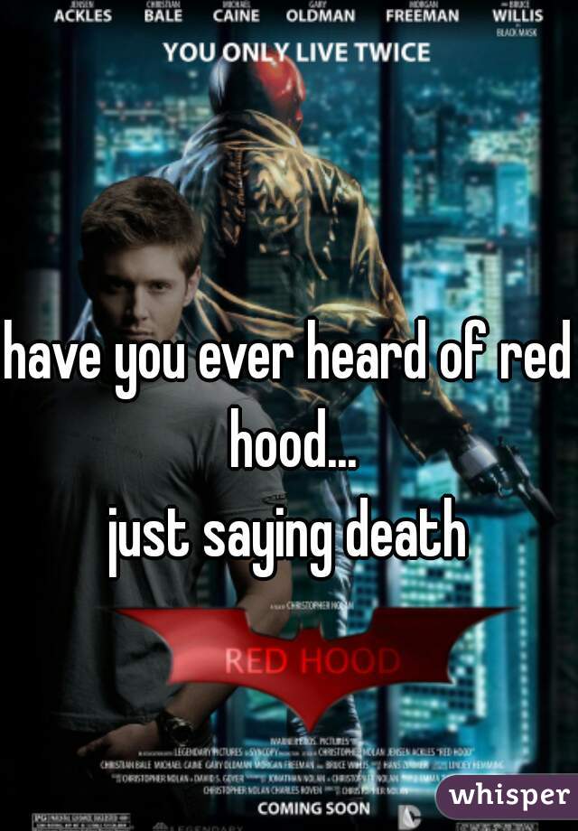 have you ever heard of red hood...
just saying death

