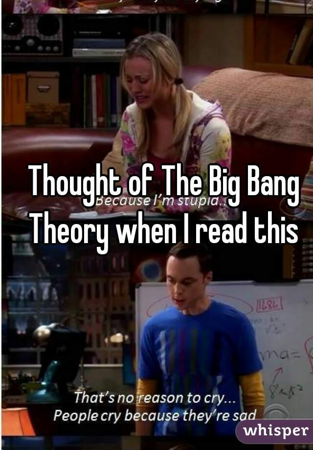 Thought of The Big Bang Theory when I read this 