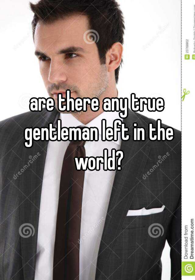 are-there-any-true-gentleman-left-in-the-world