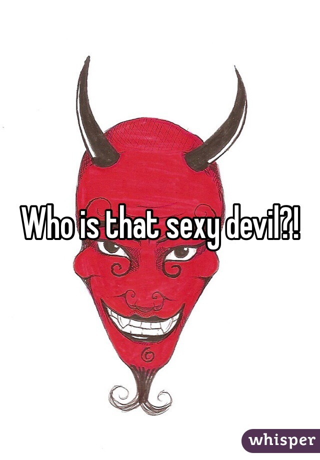 Who is that sexy devil?!
